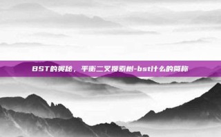 BST的奥秘，平衡二叉搜索树-bst什么的简称