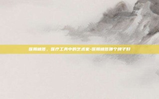 医用棉签，医疗工具中的艺术家-医用棉签哪个牌子好