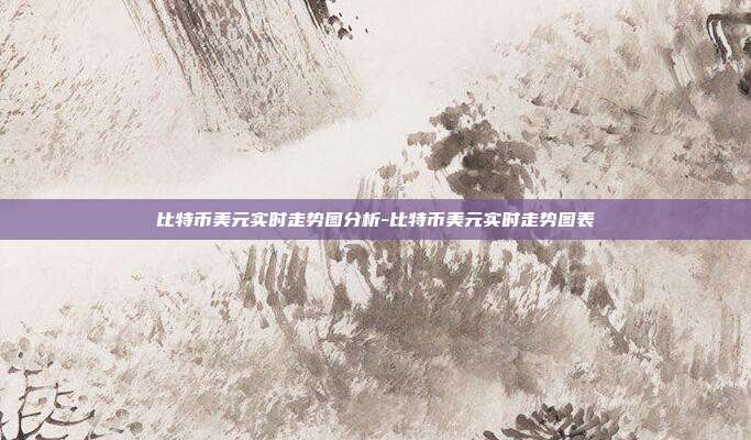 比特币美元实时走势图分析-比特币美元实时走势图表-第1张图片-欧易官网APP下载