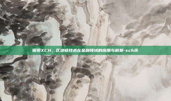 探索XCH，区块链技术在金融领域的应用与前景-xch币-第1张图片-欧易官网APP下载