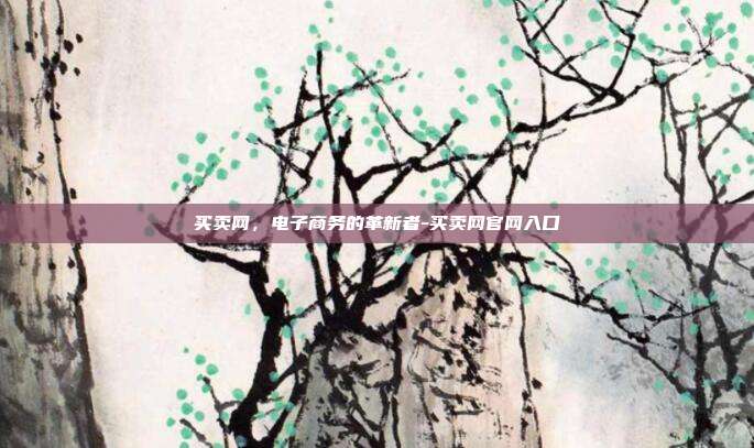 买卖网，电子商务的革新者-买卖网官网入口-第1张图片-欧易官网APP下载