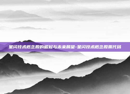 星闪技术概念股的崛起与未来展望-星闪技术概念股票代码-第1张图片-欧易官网APP下载