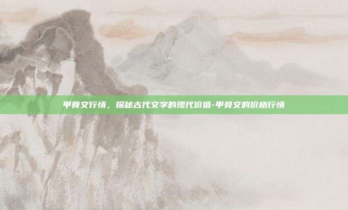 甲骨文行情，探秘古代文字的现代价值-甲骨文的价格行情-第1张图片-欧易官网APP下载