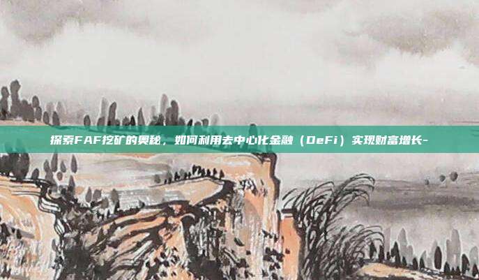 探索FAF挖矿的奥秘，如何利用去中心化金融（DeFi）实现财富增长--第1张图片-欧易官网APP下载