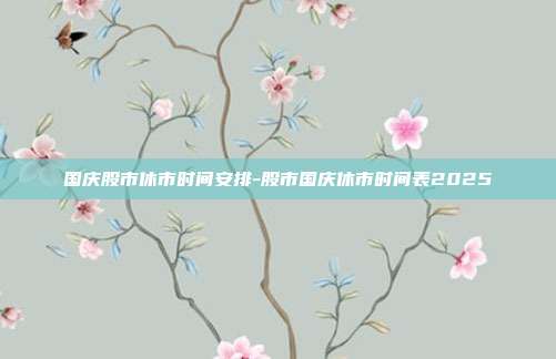 国庆股市休市时间安排-股市国庆休市时间表2025-第1张图片-欧易官网APP下载 国庆股市休市时间安排-股市国庆休市时间表2025-第1张图片-欧易官网APP下载