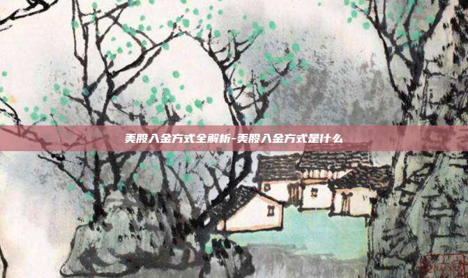 美股入金方式全解析-美股入金方式是什么-第1张图片-欧易官网APP下载
