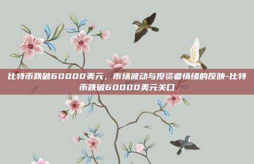 比特币跌破60000美元,市场波动与投资者情绪的反映-比特币跌破60000美元关口-第1张图片-欧易官网APP下载 比特币跌破60000美元,市场波动与投资者情绪的反映-比特币跌破60000美元关口-第1张图片-欧易官网APP下载