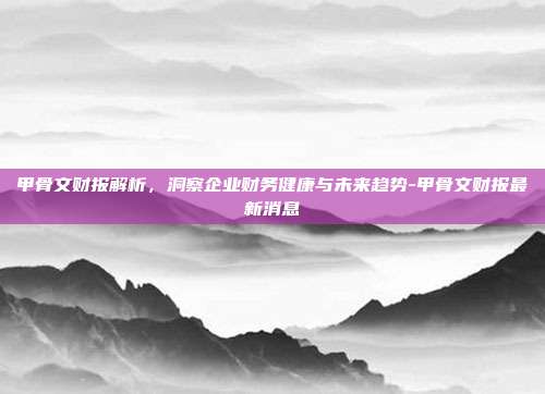 甲骨文财报解析，洞察企业财务健康与未来趋势-甲骨文财报最新消息-第1张图片-欧易官网APP下载