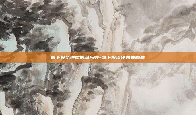 网上投资理财的利与弊-网上投资理财有哪些-第1张图片-欧易官网APP下载