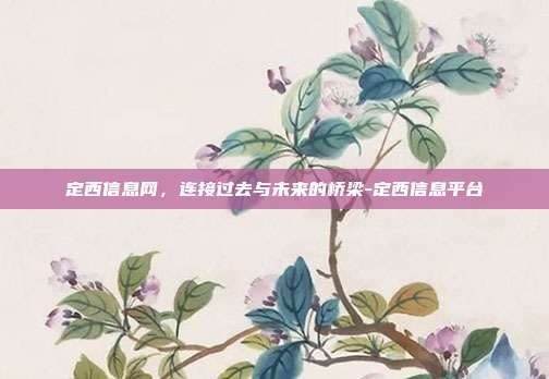 定西信息网,连接过去与未来的桥梁-定西信息平台-第1张图片-欧易官网APP下载 定西信息网,连接过去与未来的桥梁-定西信息平台-第1张图片-欧易官网APP下载