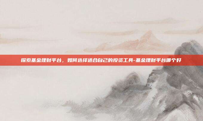 探索基金理财平台,如何选择适合自己的投资工具-基金理财平台哪个好-第1张图片-欧易官网APP下载 探索基金理财平台,如何选择适合自己的投资工具-基金理财平台哪个好-第1张图片-欧易官网APP下载