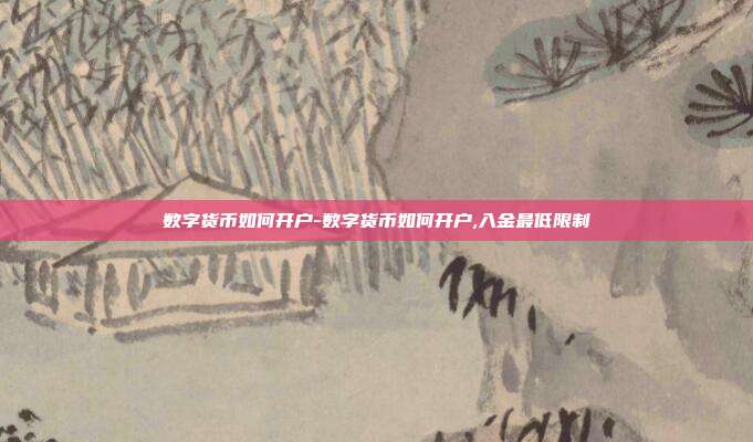 数字货币如何开户-数字货币如何开户,入金最低限制-第1张图片-欧易官网APP下载 数字货币如何开户-数字货币如何开户,入金最低限制-第1张图片-欧易官网APP下载