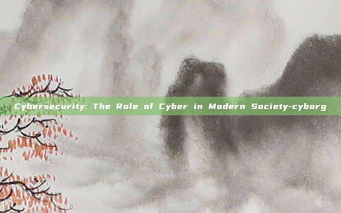 Cybersecurity: The Role of Cyber in Modern Society-cyborg-第1张图片-欧易官网APP下载 Cybersecurity: The Role of Cyber in Modern Society-cyborg-第1张图片-欧易官网APP下载