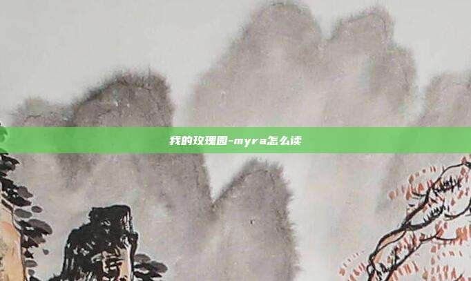 我的玫瑰园-myra怎么读-第1张图片-欧易官网APP下载 我的玫瑰园-myra怎么读-第1张图片-欧易官网APP下载