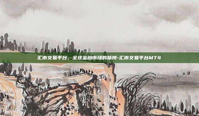 汇市交易平台,全球金融市场的脉搏-汇市交易平台MT4-第1张图片-欧易官网APP下载 汇市交易平台,全球金融市场的脉搏-汇市交易平台MT4-第1张图片-欧易官网APP下载
