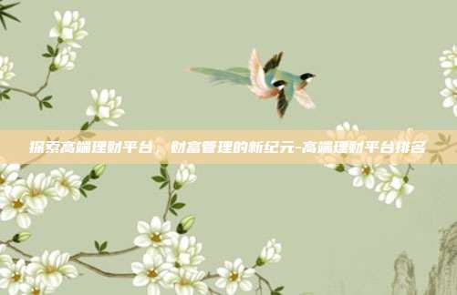 探索高端理财平台，财富管理的新纪元-高端理财平台排名-第1张图片-欧易官网APP下载