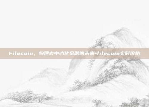 Filecoin,构建去中心化金融的未来-filecoin实时价格-第1张图片-欧易官网APP下载 Filecoin,构建去中心化金融的未来-filecoin实时价格-第1张图片-欧易官网APP下载