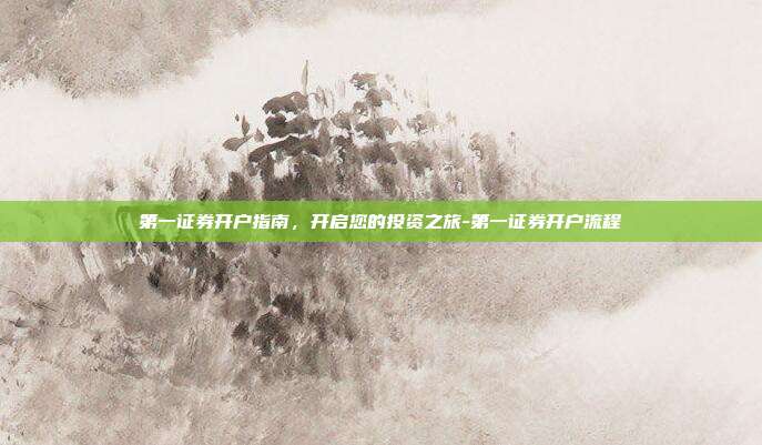第一证券开户指南,开启您的投资之旅-第一证券开户流程-第1张图片-欧易官网APP下载 第一证券开户指南,开启您的投资之旅-第一证券开户流程-第1张图片-欧易官网APP下载