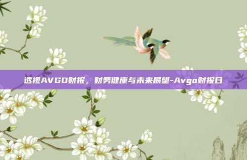 透视AVGO财报,财务健康与未来展望-Avgo财报日-第1张图片-欧易官网APP下载 透视AVGO财报,财务健康与未来展望-Avgo财报日-第1张图片-欧易官网APP下载