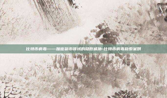 比特币病毒——加密货币领域的隐形威胁-比特币病毒勒索案例-第1张图片-欧易官网APP下载