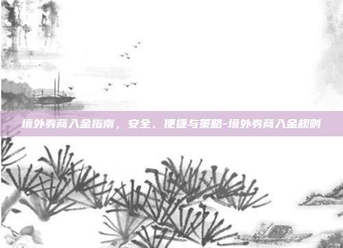 境外券商入金指南,安全、便捷与策略-境外券商入金规则-第1张图片-欧易官网APP下载 境外券商入金指南,安全、便捷与策略-境外券商入金规则-第1张图片-欧易官网APP下载