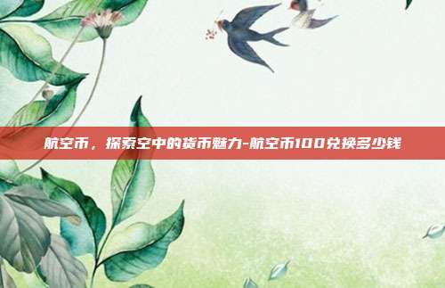 航空币，探索空中的货币魅力-航空币100兑换多少钱-第1张图片-欧易官网APP下载