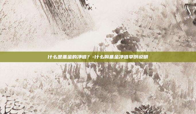 什么是基金的净值?-什么叫基金净值举例说明-第1张图片-欧易官网APP下载 什么是基金的净值?-什么叫基金净值举例说明-第1张图片-欧易官网APP下载