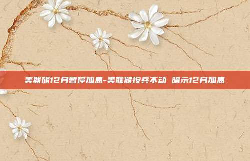 美联储12月暂停加息-美联储按兵不动 暗示12月加息-第1张图片-欧易官网APP下载