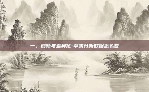 一、创新与差异化-苹果分析数据怎么看-第1张图片-欧易官网APP下载 一、创新与差异化-苹果分析数据怎么看-第1张图片-欧易官网APP下载