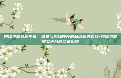 网络小额贷款平台,便捷与风险并存的金融服务新宠-网络小额贷款平台的监管机构-第1张图片-欧易官网APP下载 网络小额贷款平台,便捷与风险并存的金融服务新宠-网络小额贷款平台的监管机构-第1张图片-欧易官网APP下载