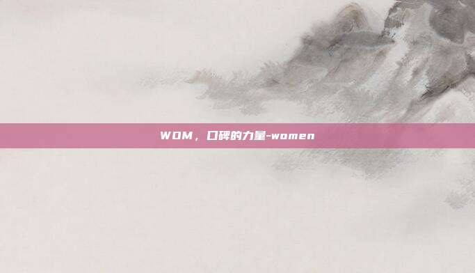 WOM，口碑的力量-women-第1张图片-欧易官网APP下载