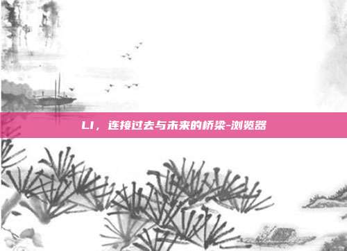 LI,连接过去与未来的桥梁-浏览器-第1张图片-欧易官网APP下载 LI,连接过去与未来的桥梁-浏览器-第1张图片-欧易官网APP下载