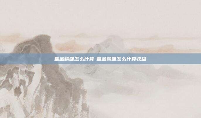 基金赎回怎么计算-基金赎回怎么计算收益-第1张图片-欧易官网APP下载 基金赎回怎么计算-基金赎回怎么计算收益-第1张图片-欧易官网APP下载