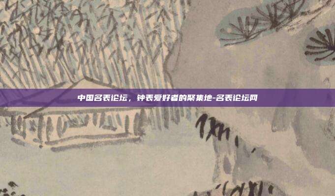 中国名表论坛,钟表爱好者的聚集地-名表论坛网-第1张图片-欧易官网APP下载 中国名表论坛,钟表爱好者的聚集地-名表论坛网-第1张图片-欧易官网APP下载