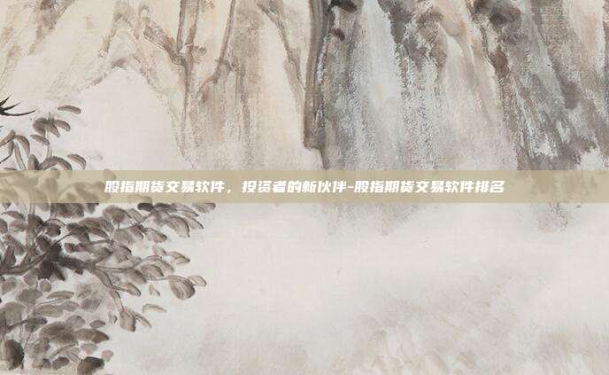 股指期货交易软件,投资者的新伙伴-股指期货交易软件排名-第1张图片-欧易官网APP下载 股指期货交易软件,投资者的新伙伴-股指期货交易软件排名-第1张图片-欧易官网APP下载