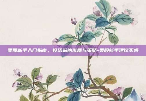 美股新手入门指南,投资前的准备与策略-美股新手建议买吗-第1张图片-欧易官网APP下载 美股新手入门指南,投资前的准备与策略-美股新手建议买吗-第1张图片-欧易官网APP下载