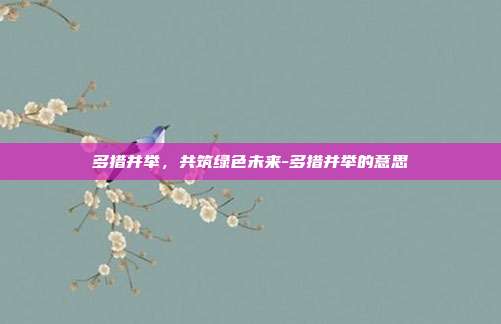 多措并举，共筑绿色未来-多措并举的意思-第1张图片-欧易官网APP下载