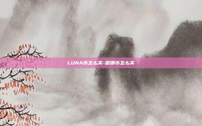 LUNA币怎么买-露娜币怎么买-第1张图片-欧易官网APP下载 LUNA币怎么买-露娜币怎么买-第1张图片-欧易官网APP下载