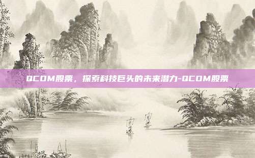 QCOM股票,探索科技巨头的未来潜力-QCOM股票-第1张图片-欧易官网APP下载 QCOM股票,探索科技巨头的未来潜力-QCOM股票-第1张图片-欧易官网APP下载