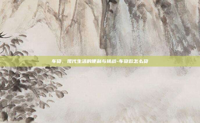 车贷,现代生活的便利与挑战-车贷款怎么贷-第1张图片-欧易官网APP下载 车贷,现代生活的便利与挑战-车贷款怎么贷-第1张图片-欧易官网APP下载