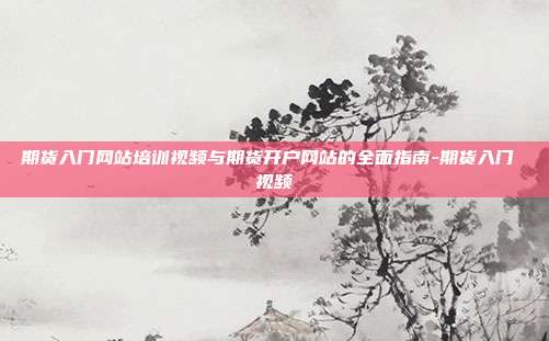 期货入门网站培训视频与期货开户网站的全面指南-期货入门 视频-第1张图片-欧易官网APP下载 期货入门网站培训视频与期货开户网站的全面指南-期货入门 视频-第1张图片-欧易官网APP下载