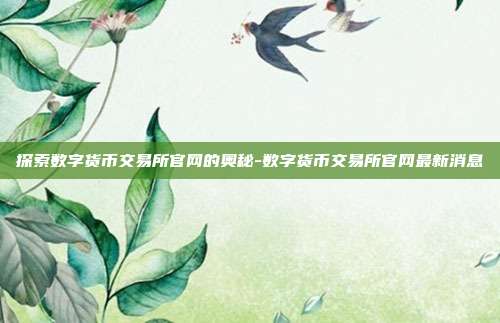 探索数字货币交易所官网的奥秘-数字货币交易所官网最新消息-第1张图片-欧易官网APP下载 探索数字货币交易所官网的奥秘-数字货币交易所官网最新消息-第1张图片-欧易官网APP下载