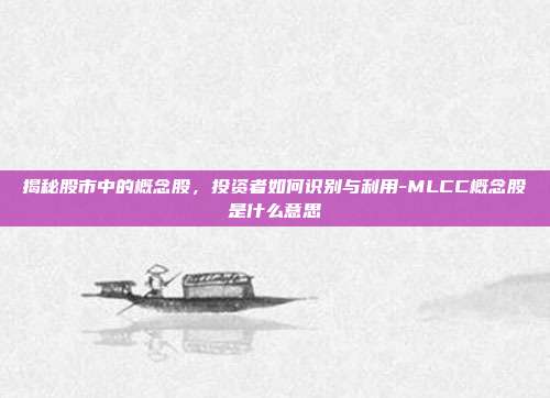 揭秘股市中的概念股,投资者如何识别与利用-MLCC概念股是什么意思-第1张图片-欧易官网APP下载 揭秘股市中的概念股,投资者如何识别与利用-MLCC概念股是什么意思-第1张图片-欧易官网APP下载