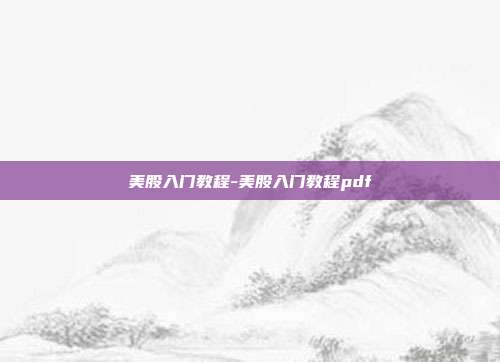 美股入门教程-美股入门教程pdf-第1张图片-欧易官网APP下载 美股入门教程-美股入门教程pdf-第1张图片-欧易官网APP下载