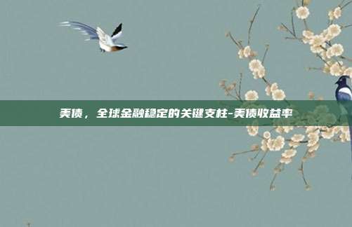 美债,全球金融稳定的关键支柱-美债收益率-第1张图片-欧易官网APP下载 美债,全球金融稳定的关键支柱-美债收益率-第1张图片-欧易官网APP下载