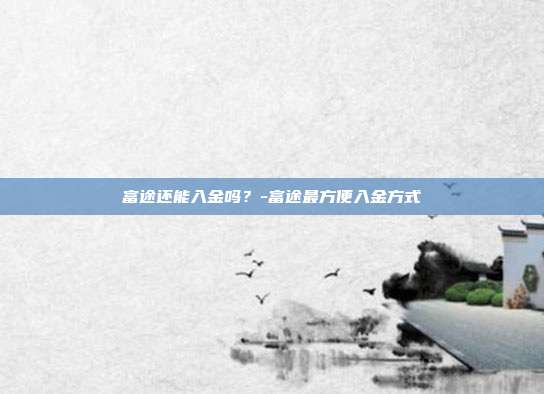 富途还能入金吗？-富途最方便入金方式-第1张图片-欧易官网APP下载